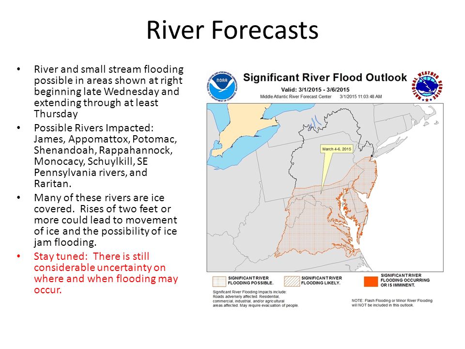 River Forecasts River and small stream flooding possible in areas shown at right beginning late Wednesday and extending through at least Thursday Possible Rivers Impacted: James, Appomattox, Potomac, Shenandoah, Rappahannock, Monocacy, Schuylkill, SE Pennsylvania rivers, and Raritan.