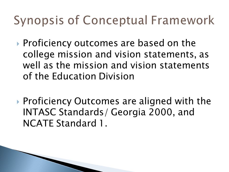  Proficiency outcomes are based on the college mission and vision statements, as well as the mission and vision statements of the Education Division  Proficiency Outcomes are aligned with the INTASC Standards/ Georgia 2000, and NCATE Standard 1.