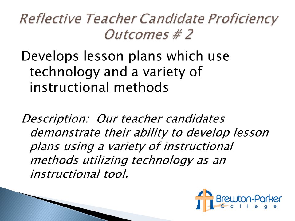 Develops lesson plans which use technology and a variety of instructional methods Description: Our teacher candidates demonstrate their ability to develop lesson plans using a variety of instructional methods utilizing technology as an instructional tool.