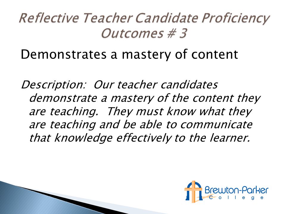 Demonstrates a mastery of content Description: Our teacher candidates demonstrate a mastery of the content they are teaching.