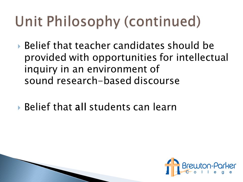  Belief that teacher candidates should be provided with opportunities for intellectual inquiry in an environment of sound research-based discourse  Belief that all students can learn