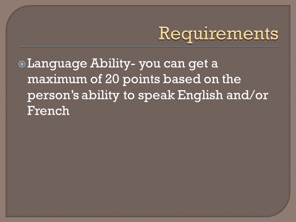  Language Ability- you can get a maximum of 20 points based on the person’s ability to speak English and/or French
