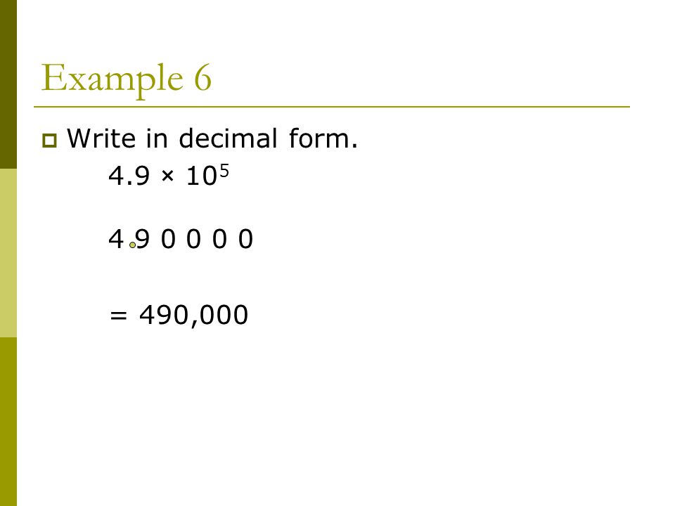 Example 6  Write in decimal form. 4.9 × = 490,000
