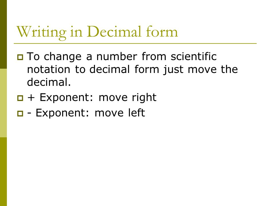 Writing in Decimal form  To change a number from scientific notation to decimal form just move the decimal.