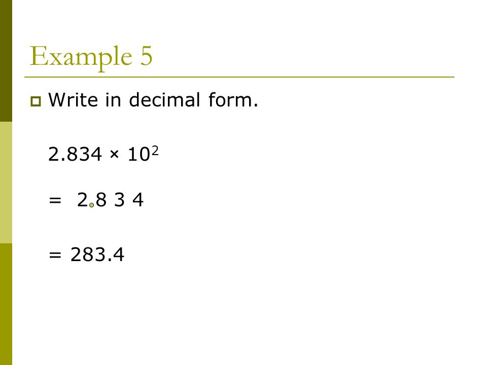 Example 5  Write in decimal form × 10 2 = = 283.4