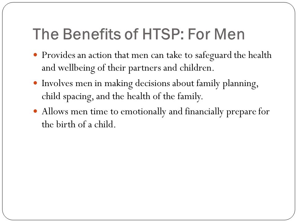 The Benefits of HTSP: For Men Provides an action that men can take to safeguard the health and wellbeing of their partners and children.