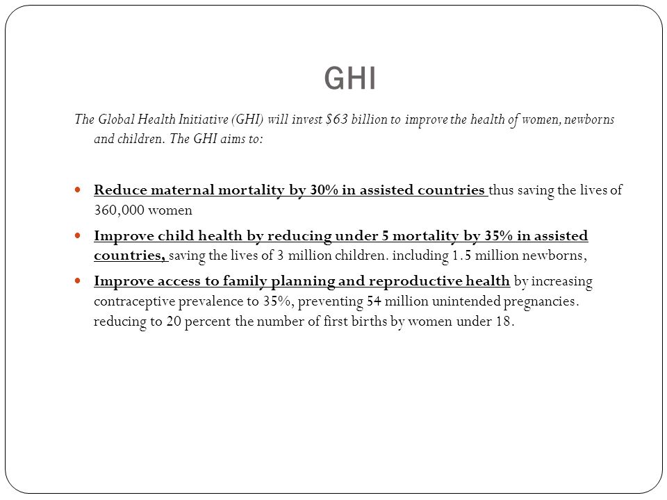 GHI The Global Health Initiative (GHI) will invest $63 billion to improve the health of women, newborns and children.