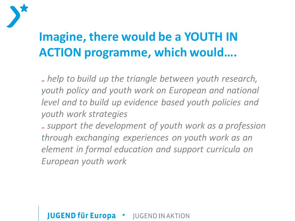 Imagine, there would be a YOUTH IN ACTION programme, which would….