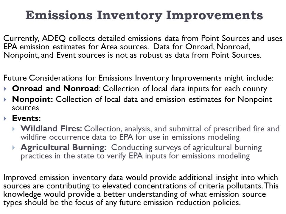 Emissions Inventory Improvements Currently, ADEQ collects detailed emissions data from Point Sources and uses EPA emission estimates for Area sources.