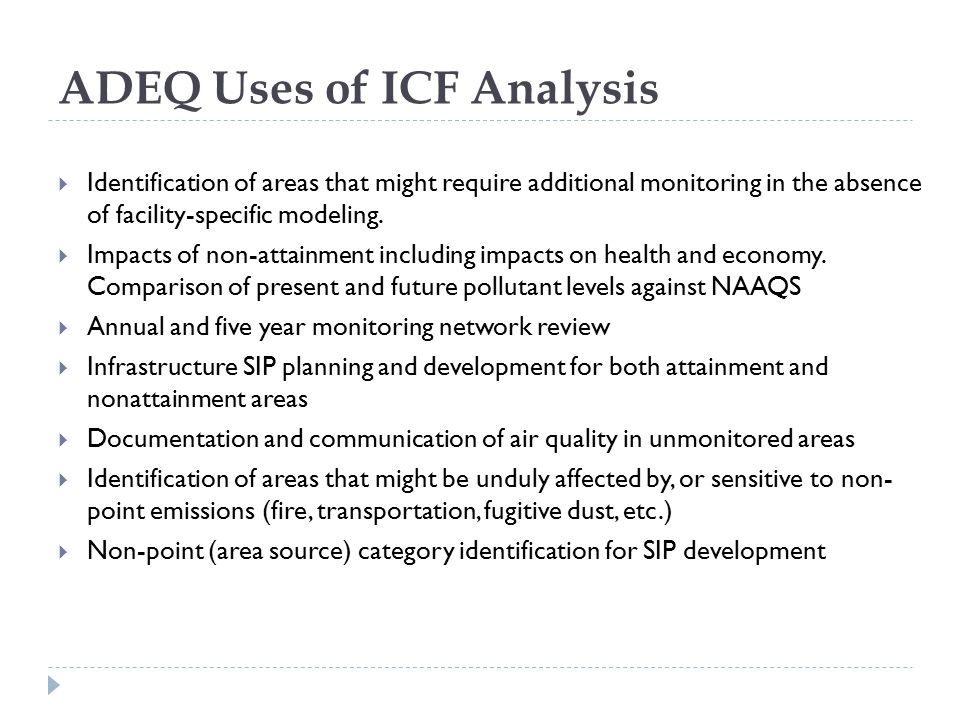 ADEQ Uses of ICF Analysis  Identification of areas that might require additional monitoring in the absence of facility-specific modeling.