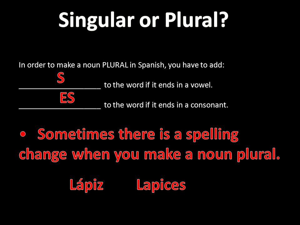 In order to make a noun PLURAL in Spanish, you have to add: ____________________ to the word if it ends in a vowel.