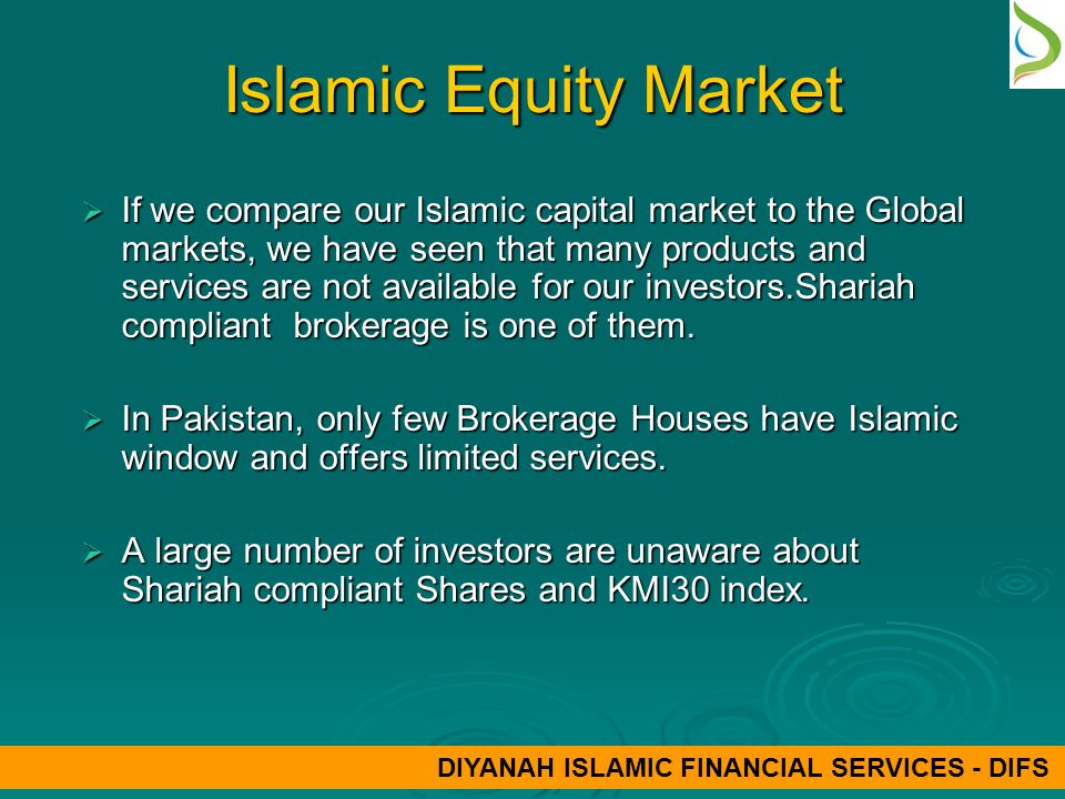 Islamic Equity Market  If we compare our Islamic capital market to the Global markets, we have seen that many products and services are not available for our investors.Shariah compliant brokerage is one of them.