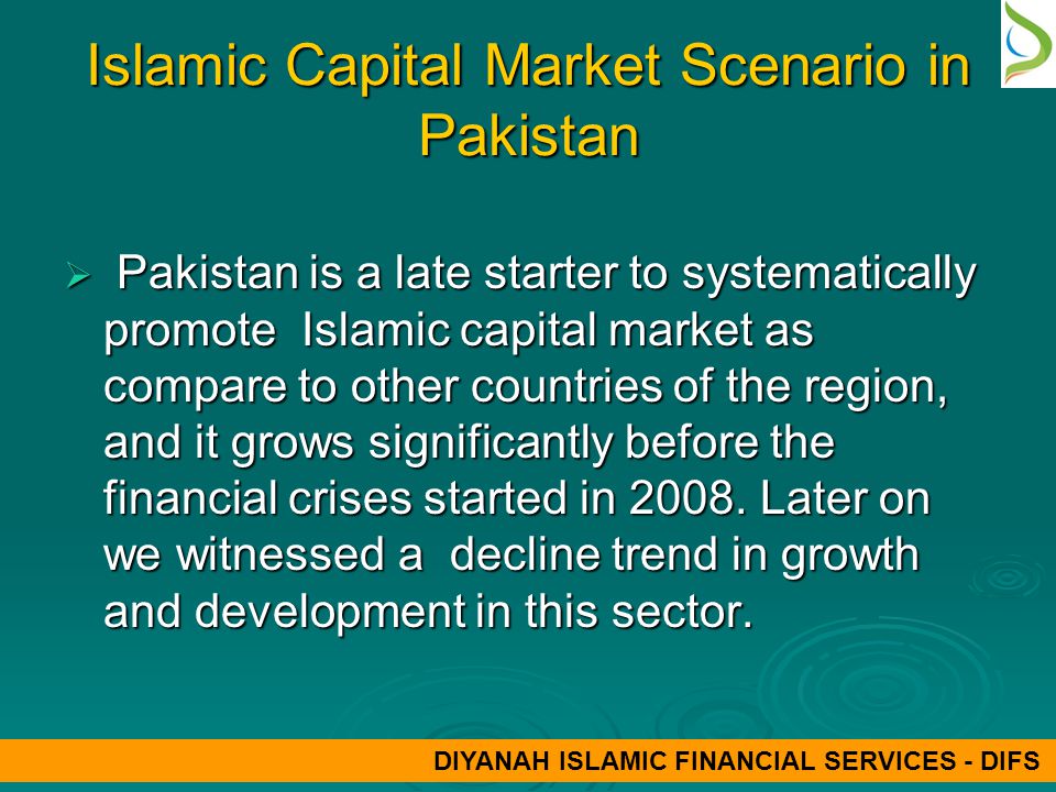 Islamic Capital Market Scenario in Pakistan  Pakistan is a late starter to systematically promote Islamic capital market as compare to other countries of the region, and it grows significantly before the financial crises started in 2008.