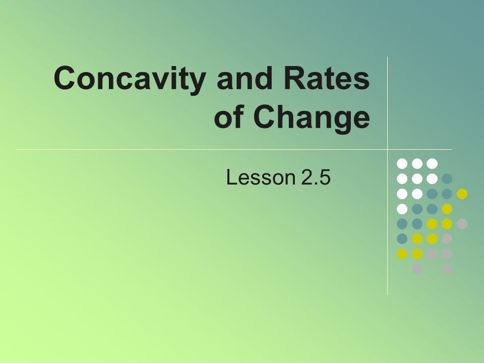 Concavity and Rates of Change Lesson 2.5