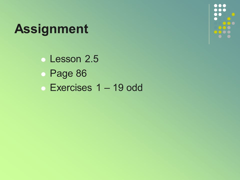 Assignment Lesson 2.5 Page 86 Exercises 1 – 19 odd