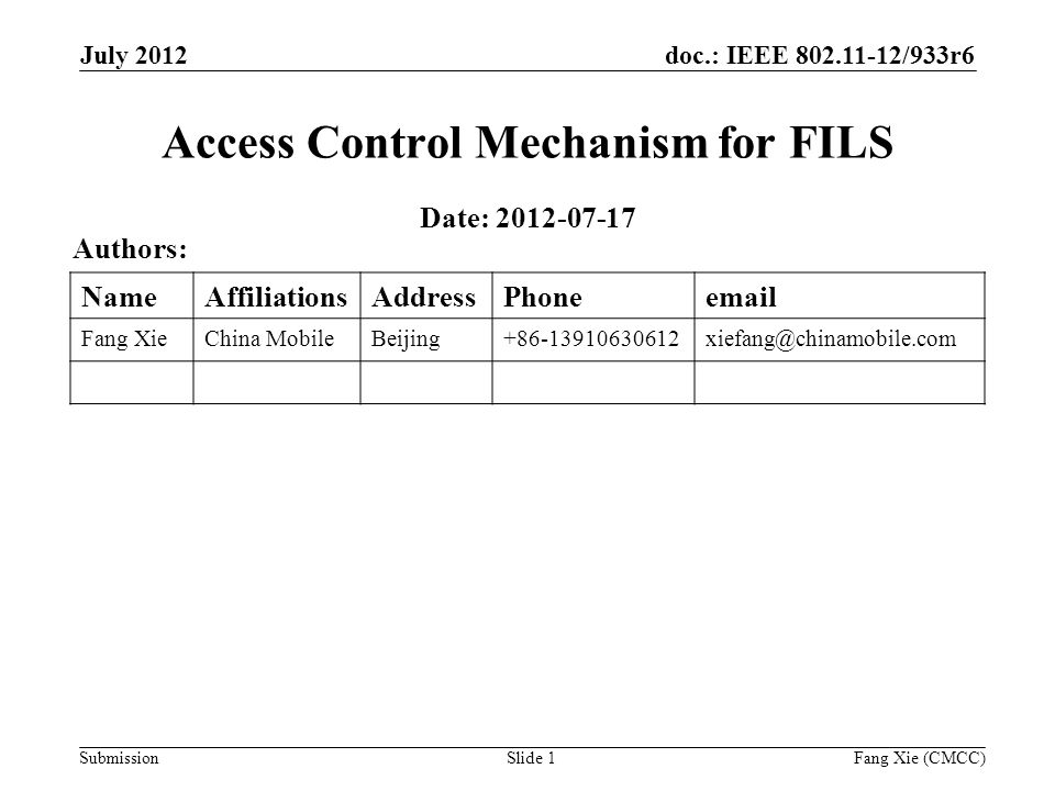 doc.: IEEE /933r6 Submission July 2012 Fang Xie (CMCC)Slide 1 Access Control Mechanism for FILS Date: Authors: NameAffiliationsAddressPhone Fang XieChina