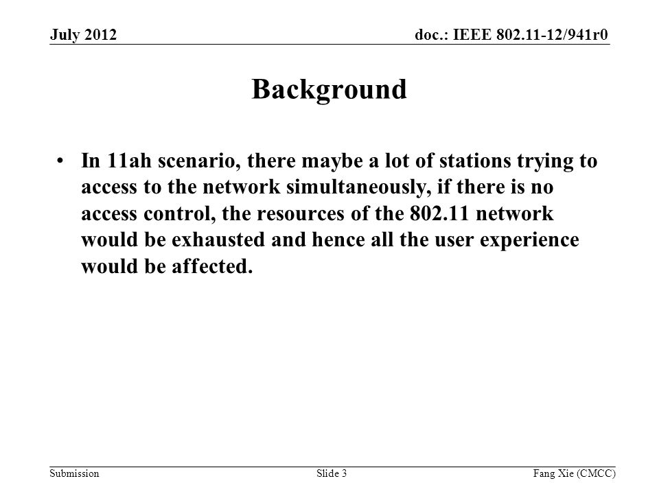 doc.: IEEE /941r0 Submission Background In 11ah scenario, there maybe a lot of stations trying to access to the network simultaneously, if there is no access control, the resources of the network would be exhausted and hence all the user experience would be affected.