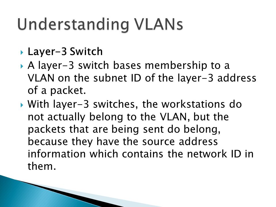  Layer-3 Switch  A layer-3 switch bases membership to a VLAN on the subnet ID of the layer-3 address of a packet.