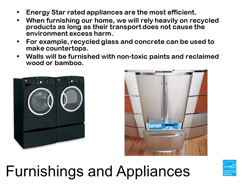 Furnishings and Appliances Energy Star rated appliances are the most efficient.