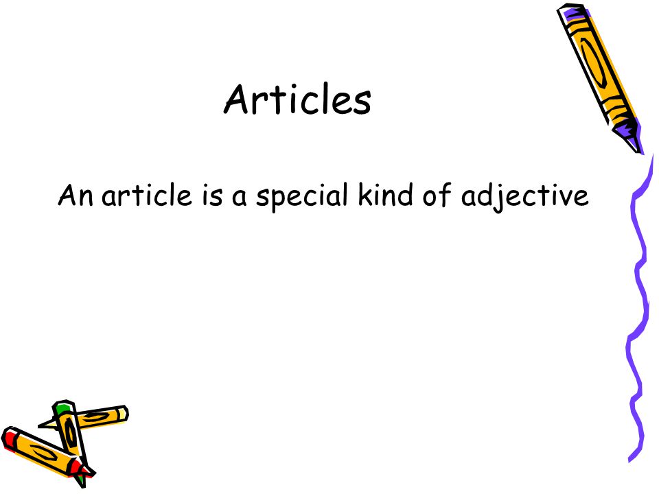 Articles An article is a special kind of adjective