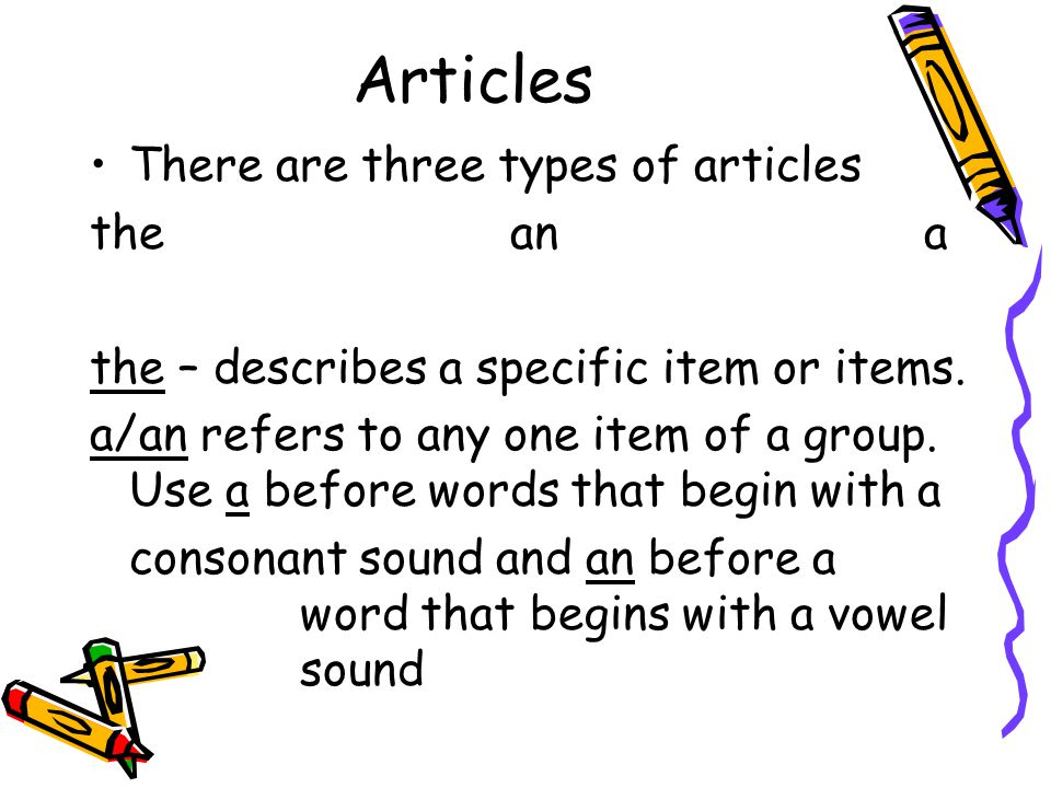 Articles There are three types of articles thean a the – describes a specific item or items.