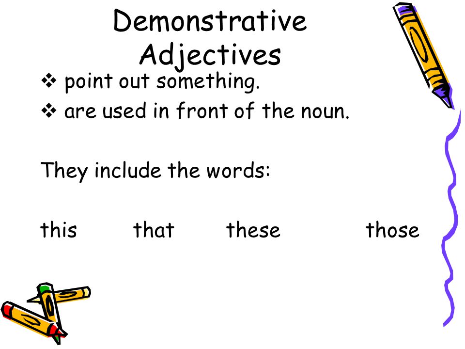Demonstrative Adjectives  point out something.  are used in front of the noun.