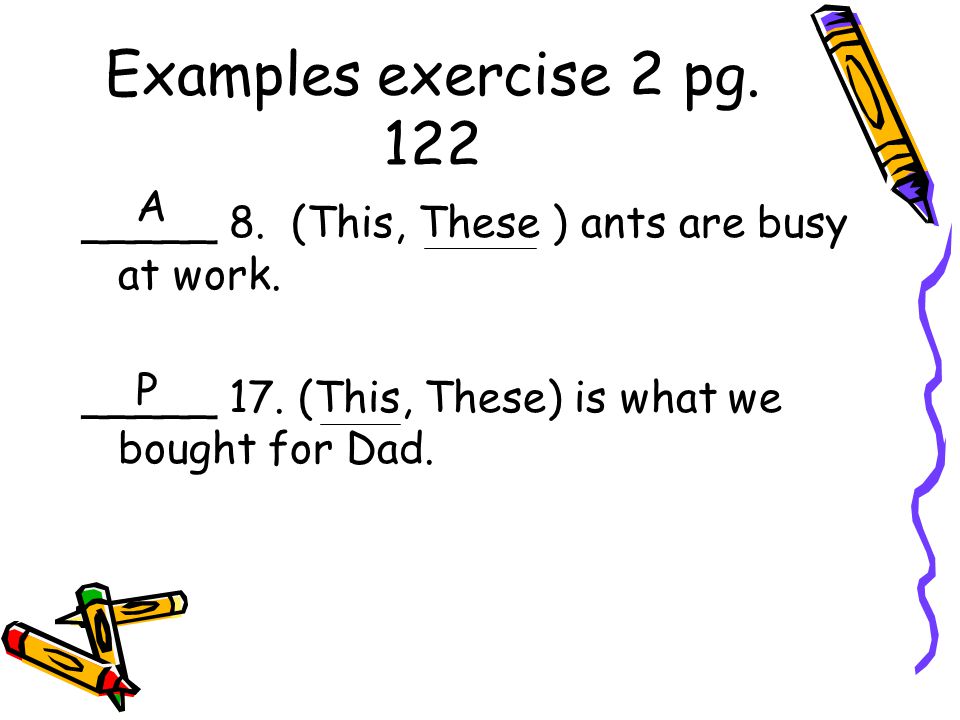 Examples exercise 2 pg. 122 _____ 8. (This, These ) ants are busy at work.