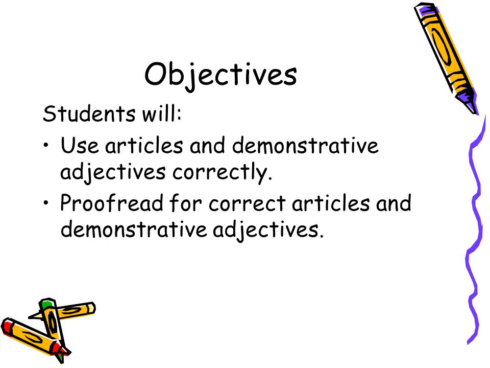 Objectives Students will: Use articles and demonstrative adjectives correctly.