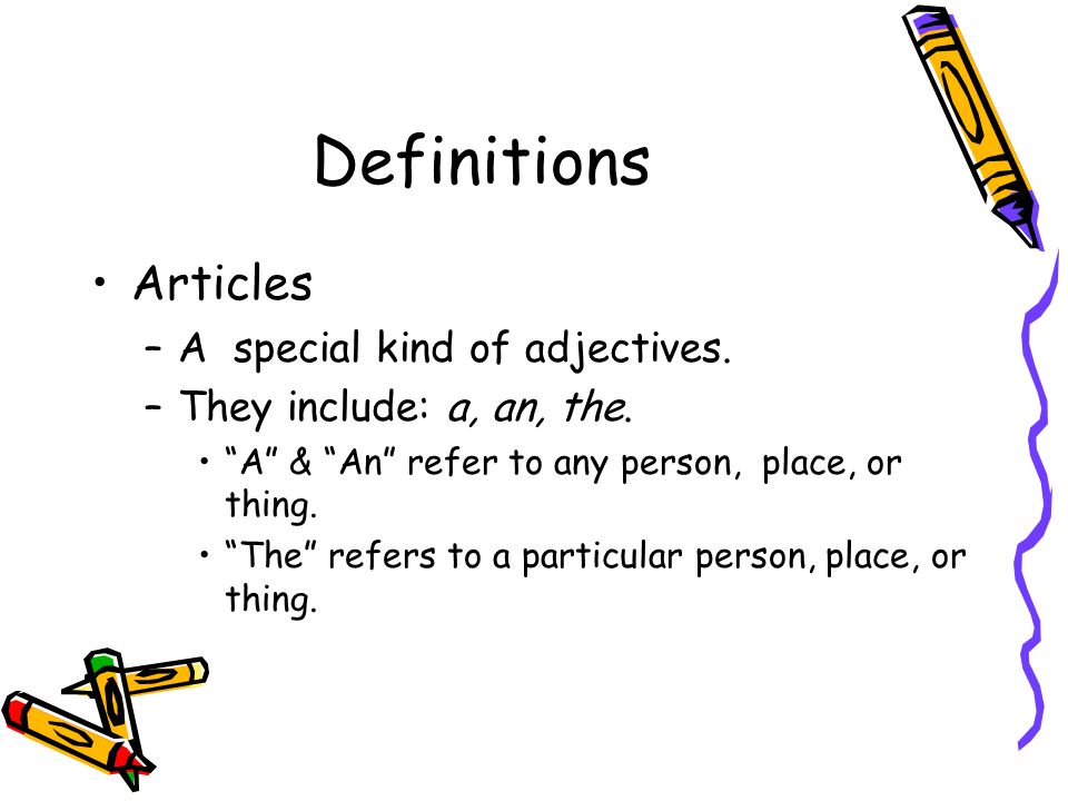 Definitions Articles –A special kind of adjectives.