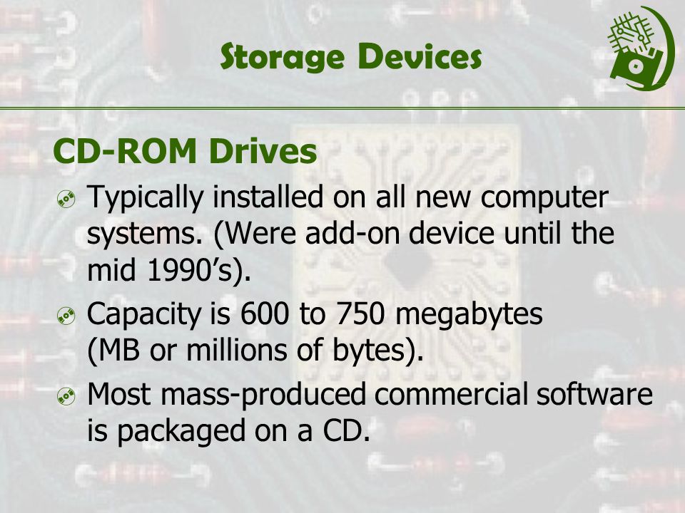 Storage Devices CD-ROM Drives  Typically installed on all new computer systems.
