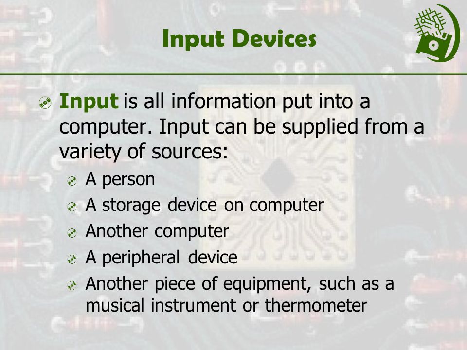 Input Devices  Input is all information put into a computer.