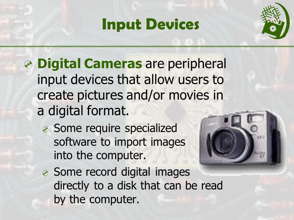 Input Devices  Digital Cameras are peripheral input devices that allow users to create pictures and/or movies in a digital format.