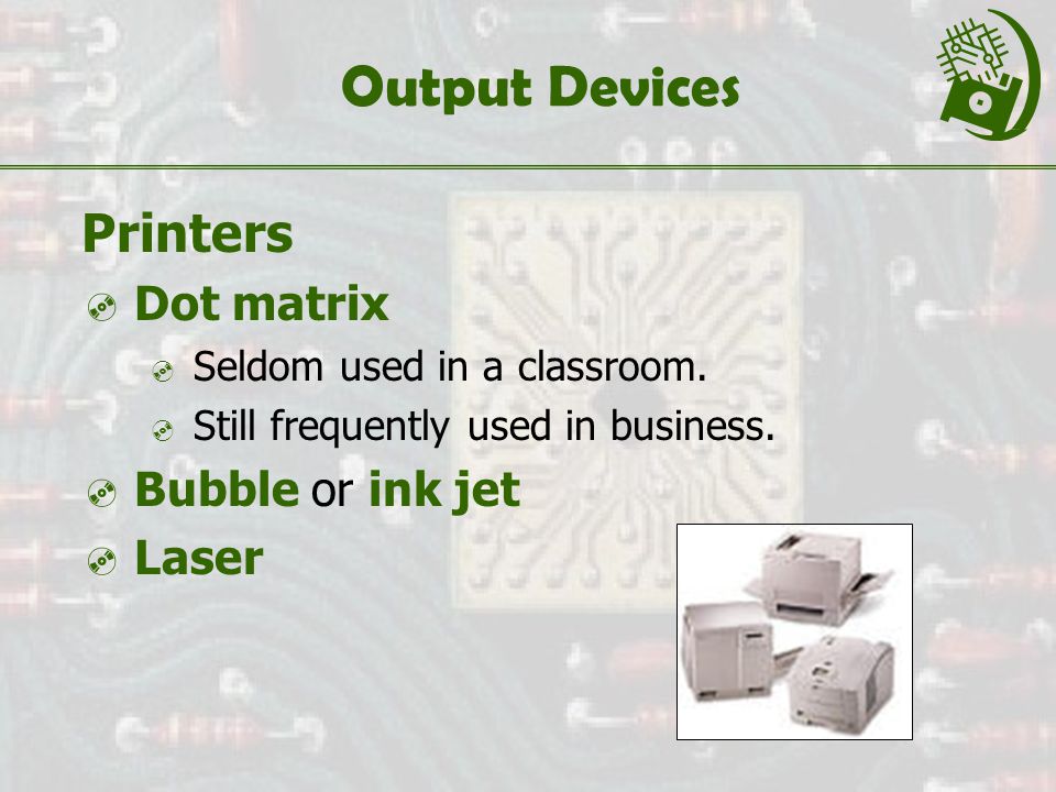 Output Devices Printers  Dot matrix  Seldom used in a classroom.