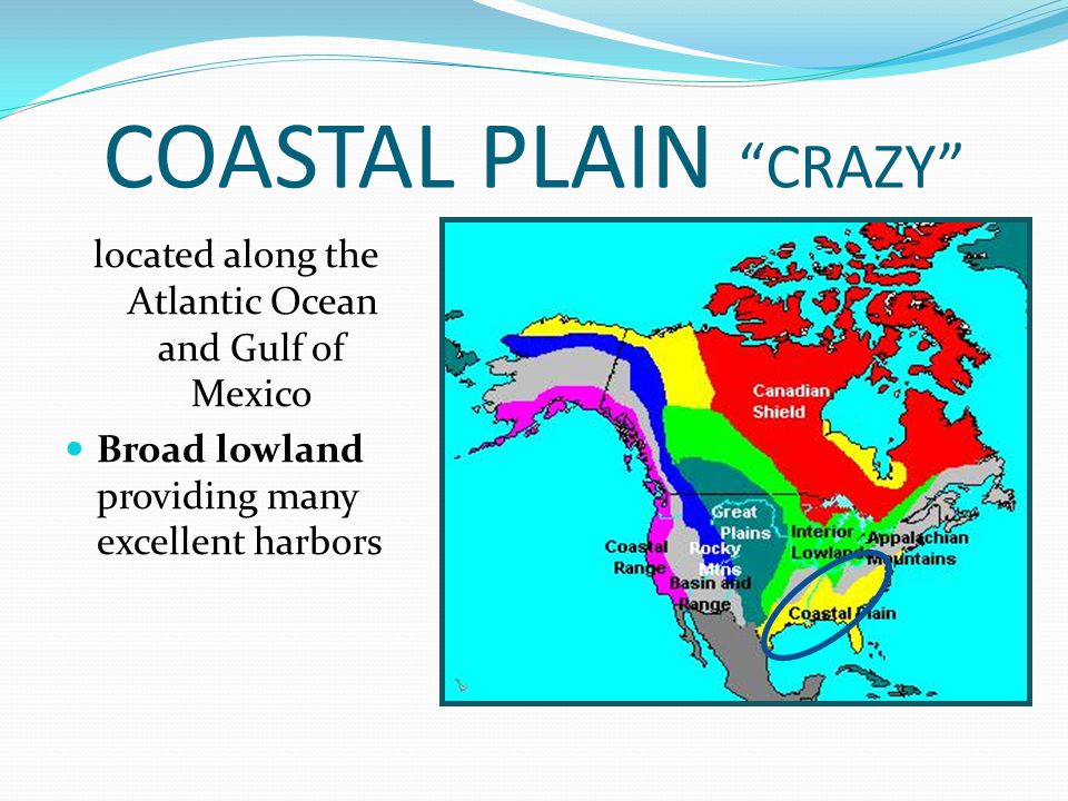 COASTAL PLAIN CRAZY located along the Atlantic Ocean and Gulf of Mexico Broad lowland providing many excellent harbors Broad lowland providing many excellent harbors