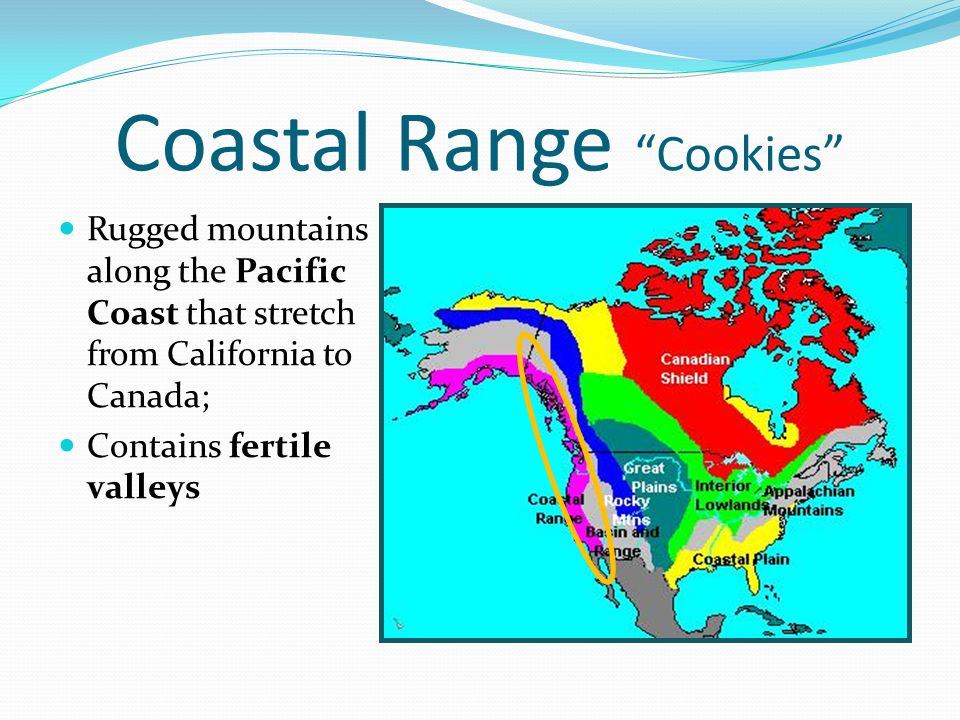 Coastal Range Cookies Rugged mountains along the Pacific Coast that stretch from California to Canada; Contains fertile valleys