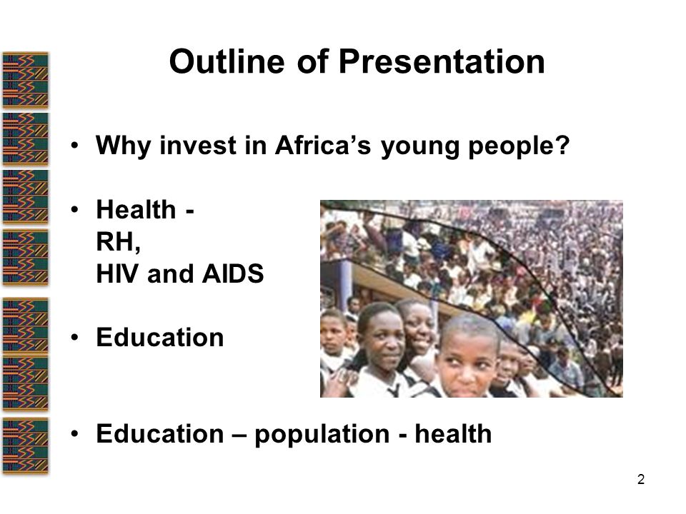 2 Outline of Presentation Why invest in Africa’s young people.