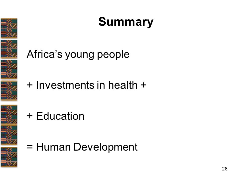 26 Summary Africa’s young people + Investments in health + + Education = Human Development