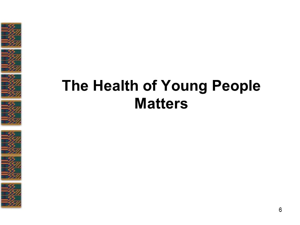 6 The Health of Young People Matters