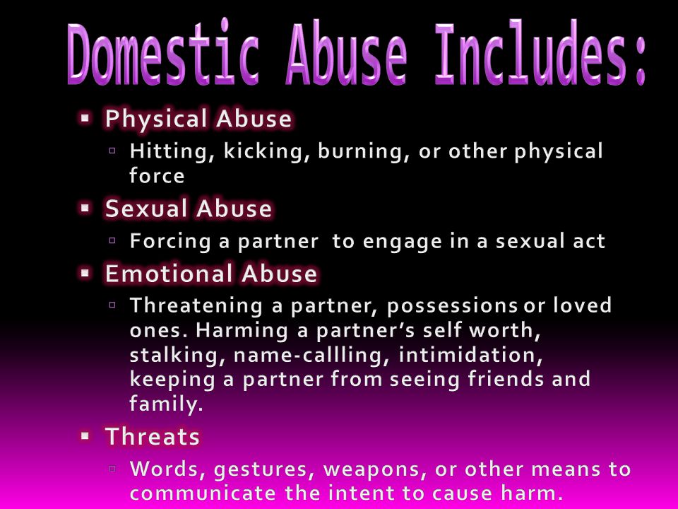  Domestic Abuse, also known as Intimate Partner Violence, is abuse that occurs between two people in a close relationship.