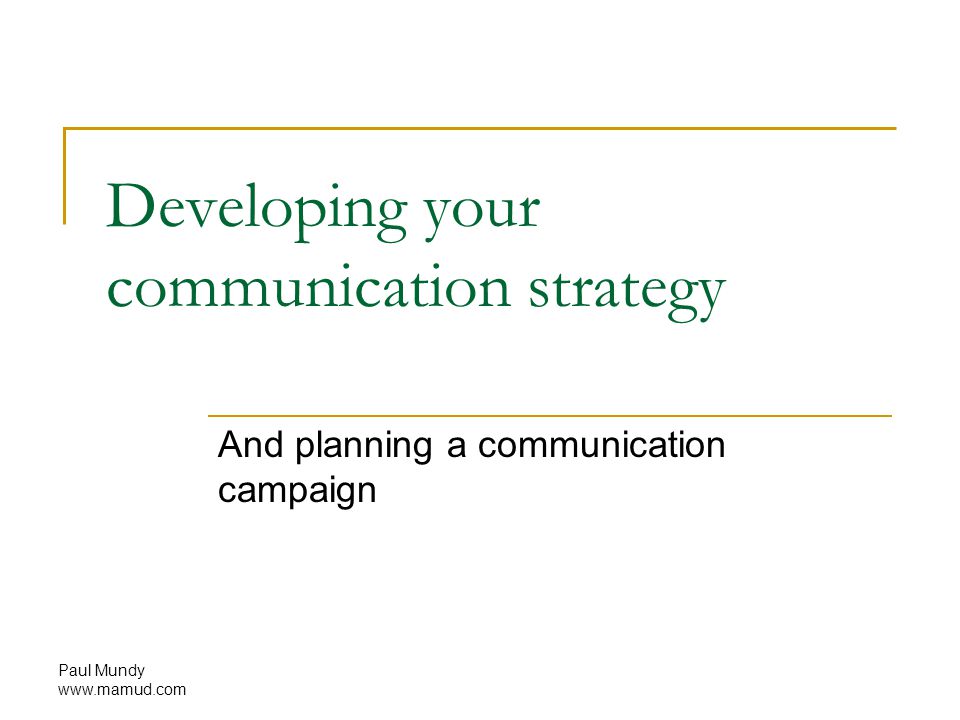 Paul Mundy   Developing your communication strategy And planning a communication campaign