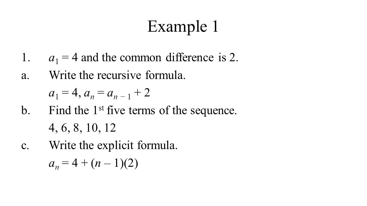 1.a 1 = 4 and the common difference is 2. a.Write the recursive formula.