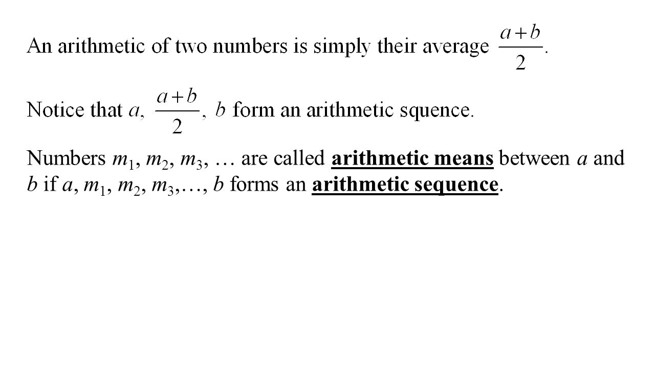 Numbers m 1, m 2, m 3, … are called arithmetic means between a and b if a, m 1, m 2, m 3,…, b forms an arithmetic sequence.