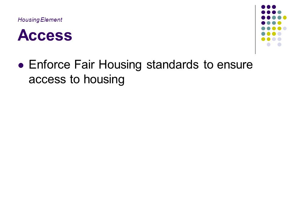 Access Enforce Fair Housing standards to ensure access to housing Housing Element