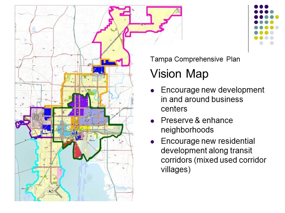 Tampa Comprehensive Plan Vision Map Encourage new development in and around business centers Preserve & enhance neighborhoods Encourage new residential development along transit corridors (mixed used corridor villages)