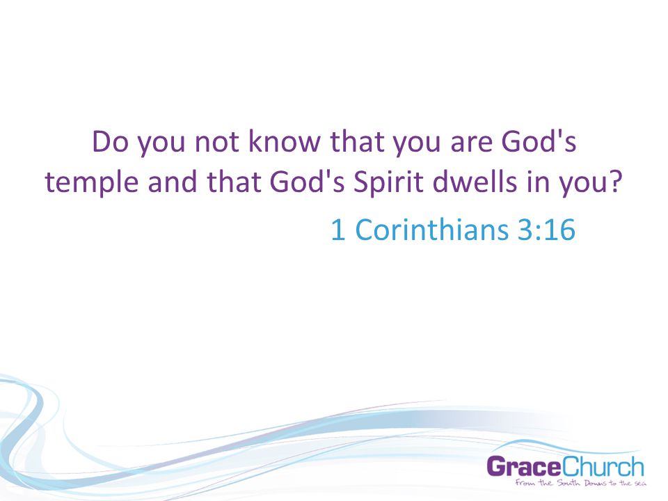 Do you not know that you are God s temple and that God s Spirit dwells in you 1 Corinthians 3:16