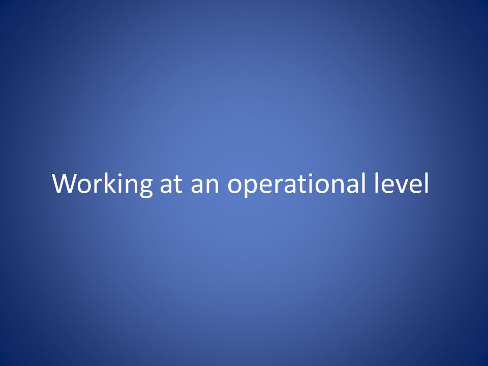 Working at an operational level