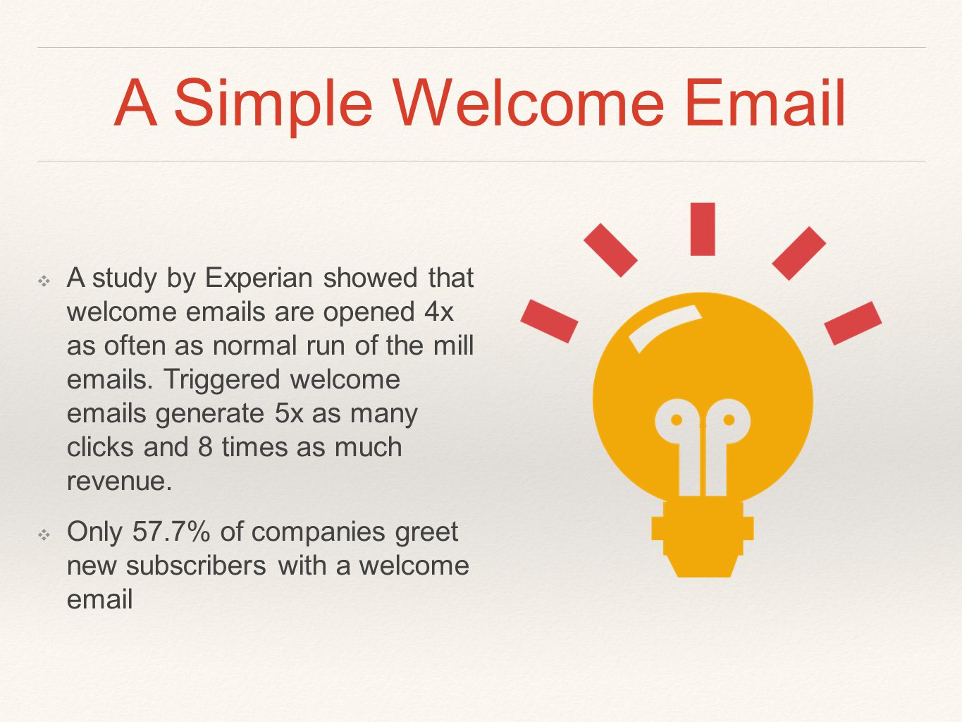 A Simple Welcome  ❖ A study by Experian showed that welcome  s are opened 4x as often as normal run of the mill  s.