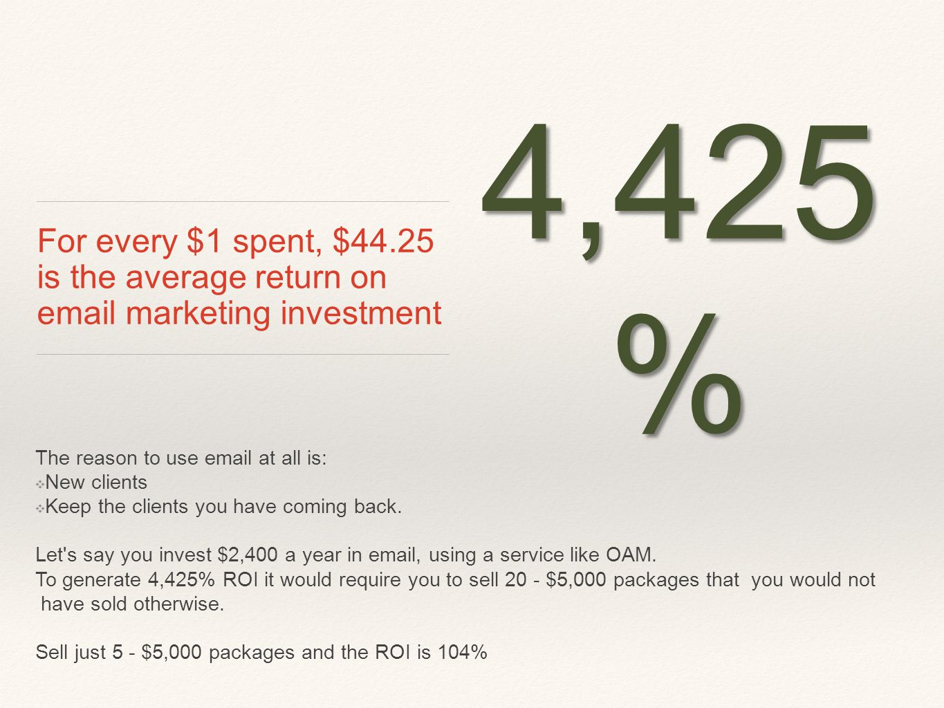 4,425 % For every $1 spent, $44.25 is the average return on  marketing investment The reason to use  at all is: ❖ New clients ❖ Keep the clients you have coming back.