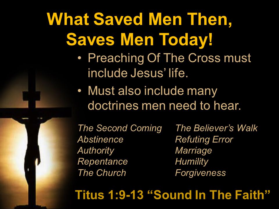 Preaching Of The Cross must include Jesus’ life. Must also include many doctrines men need to hear.