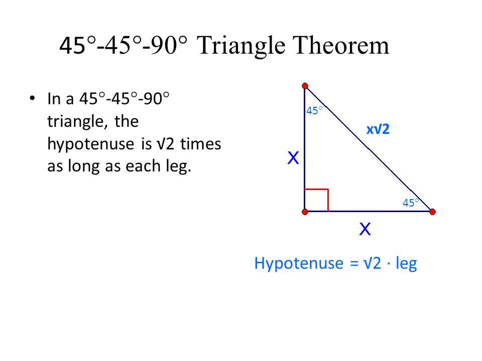 45 °-45°-90° Triangle Theorem In a 45°-45°-90° triangle, the hypotenuse is √2 times as long as each leg.
